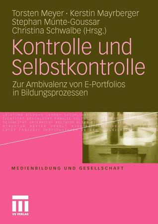Kontrolle und Selbstkontrolle: Zur Ambivalenz von E-Portfolios in Bildungsprozessen (Medienbildung und Gesellschaft, 19) (German Edition)