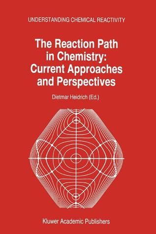 The Reaction Path in Chemistry: Current Approaches and Perspectives: Current Approaches And Perspectives (Understanding Chemical Reactivity)