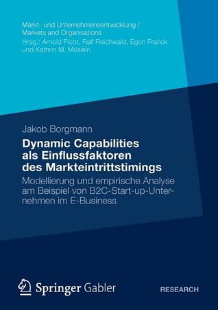 Dynamic Capabilities als Einflussfaktoren des Markteintrittstimings: Modellierung und empirische Analyse am Beispiel von B2C-Start-up-Unternehmen im ... Markets and Organisations) (German Edition)