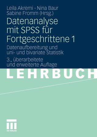 Datenanalyse mit SPSS für Fortgeschrittene 1: Datenaufbereitung und uni- und bivariate Statistik (German Edition)