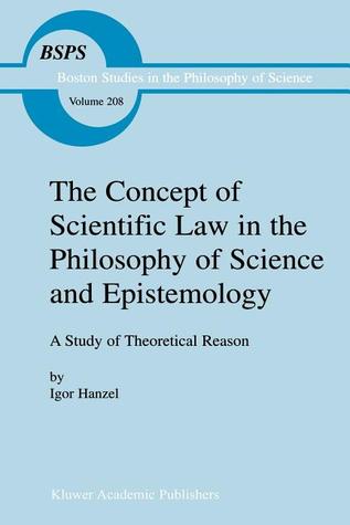 The Concept of Scientific Law in the Philosophy of Science and Epistemology: A Study of Theoretical Reason (Boston Studies in the Philosophy and History of Science)