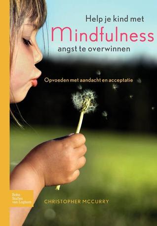 Help je kind met mindfulness angst te overwinnen: Opvoeden met aandacht en acceptatie