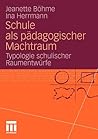 Schule als pädagogischer Machtraum: Typologie schulischer Raumentwürfe (German Edition)