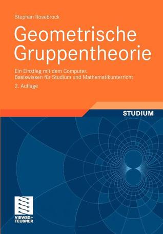 Geometrische Gruppentheorie: Ein Einstieg mit dem Computer Basiswissen für Studium und Mathematikunterricht (German Edition)