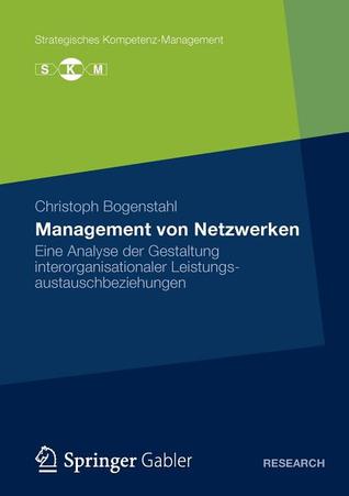 Management von Netzwerken: Eine Analyse der Gestaltung interorganisationaler Leistungsautauschbeziehungen (Strategisches Kompetenz-Management) (German Edition)