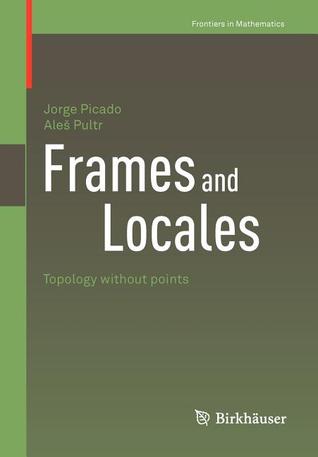 Frames and Locales: Topology without points (Frontiers in Mathematics)