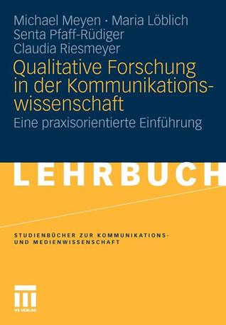 Qualitative Forschung in der Kommunikationswissenschaft: Eine praxisorientierte Einführung (Studienbücher zur Kommunikations- und Medienwissenschaft) (German Edition)