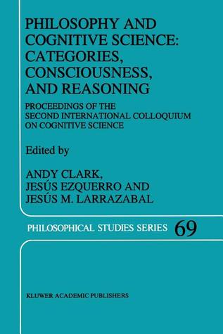 Philosophy and Cognitive Science: Categories, Consciousness, and Reasoning: Proceeding of the Second International Colloquium on Cognitive Science (Philosophical Studies Series)