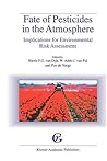 Fate of Pesticides in the Atmosphere: Implications for Environmental Risk Assessment: Proceedings of a workshop organised by The Health Council of the ... The Netherlands, April 22–24, 1998