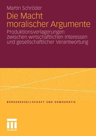 Die Macht moralischer Argumente: Produktionsverlagerungen zwischen wirtschaftlichen Interessen und gesellschaftlicher Verantwortung (Bürgergesellschaft und Demokratie, 35) (German Edition)