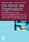 Die Moral der Organisation: Beobachtungen in der Entscheidungsgesellschaft und Anschlussüberlegungen zu einer Theorie der Interaktionssysteme (German Edition)