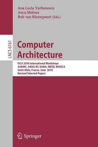 Computer Architecture: ISCA 2010 International Workshops A4MMC, AMAS-BT, EAMA, WEED, WIOSCA, Saint-Malo, France, June 19-23, 2010, Revised Selected Papers (Lecture Notes in Computer Science, 6161)