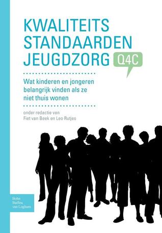 Kwaliteitsstandaarden Jeugdzorg Q4C: Wat kinderen en jongeren belangrijk vinden als ze niet thuis wonen. (Dutch Edition)