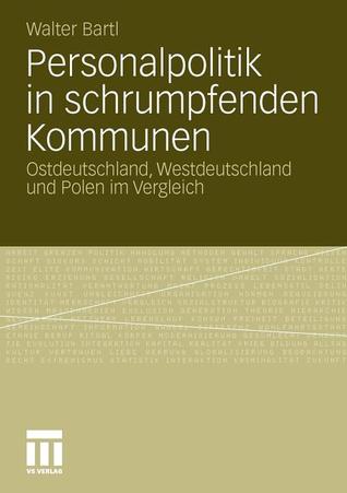 Personalpolitik in schrumpfenden Kommunen: Ostdeutschland, Westdeutschland und Polen im Vergleich (German Edition)