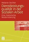 Dienstleistungsqualität in der Sozialen Arbeit: Eine rhetorische Modernisierung (German Edition)