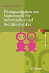Übungsaufgaben zur Mathematik für Informatiker und BioInformatiker: Mit durchgerechneten und erklärten Lösungen (eXamen.press) (German Edition)