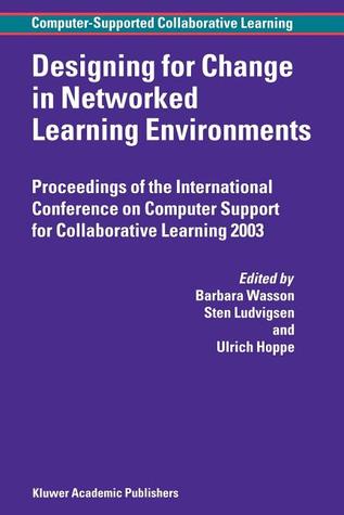 Designing for Change in Networked Learning Environments (Computer-Supported Collaborative Learning Series)