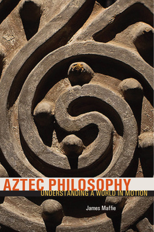 Aztec Philosophy: Understanding a World in Motion (Hardcover)