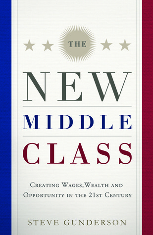 The New Middle Class: Creating Wages, Wealth, and Opportunity in the 21st Century
