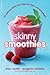 Skinny Smoothies: 101 Delic...