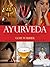 Ayurveda: The Ancient Indian Medical System, Focusing on the Prevention of Disease Through Diet, Lifestyle and Herbalism