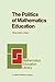 The Politics of Mathematics Education (Mathematics Education Library)