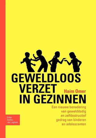 Geweldloos verzet in gezinnen: Een nieuwe benadering van gewelddadig en zelfdestructief gedrag van kinderen en adolescenten (Dutch Edition)