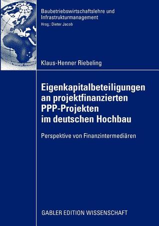 Eigenkapitalbeteiligungen an projektfinanzierten PPP-Projekten im deutschen Hochbau: Perspektive von Finanzintermediären (Baubetriebswirtschaftslehre und Infrastrukturmanagement) (German Edition)