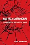 Killer Tapes and Shattered Screens by Caetlin Benson-Allott Killer Tapes and Shattered Screens by Caetlin Benson-Allott