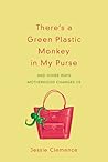 There's a Green Plastic Monkey in My Purse by Jessie Clemence