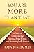 You Are More Than That: A Guide to Embracing the Spiritual Being Within and Becoming Fully Human