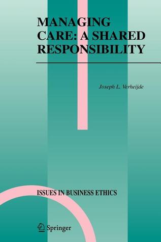 Managing Care: A Shared Responsibility (Issues in Business Ethics, 22)