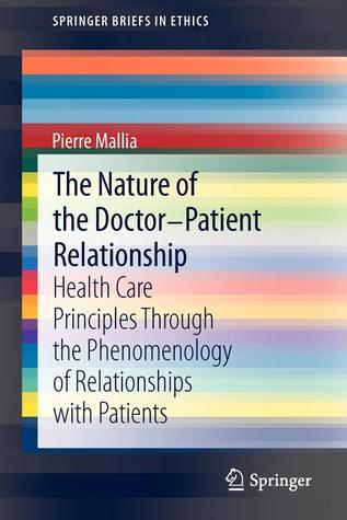 The Nature of the Doctor-Patient Relationship: Health Care Principles through the phenomenology of relationships with patients (SpringerBriefs in Ethics)