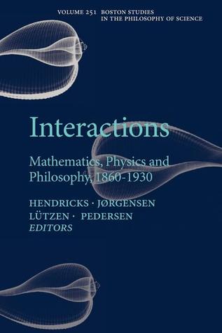 Interactions: Mathematics, Physics and Philosophy, 1860-1930 (Boston Studies in the Philosophy and History of Science, 251)