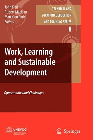 Work, Learning and Sustainable Development: Opportunities and Challenges (Technical and Vocational Education and Training: Issues, Concerns and Prospects, 8)