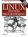 Linux System Programming: Talking Directly to the Kernel and C Library 