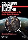 Cold War Space Sleuths: The Untold Secrets of the Soviet Space Program (Space Exploration)