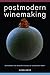 Postmodern Winemaking: Rethinking the Modern Science of an Ancient Craft