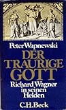 Der traurige Gott. Richard Wagner in seinen Helden