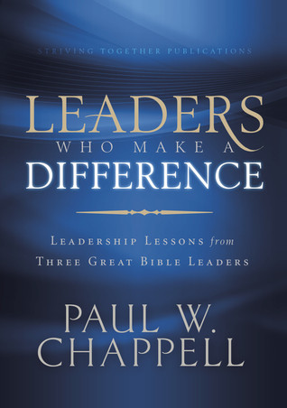 Leaders Who Make a Difference: Leadership Lessons from Three Great Bible Leaders