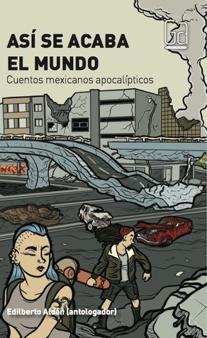 Así se acaba el mundo. Cuentos mexicanos apocalípticos (Paperback)