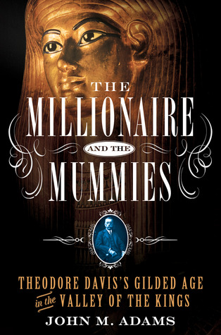The Millionaire and the Mummies: Theodore Davis's Gilded Age in Egypt (Hardcover)