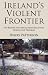 Ireland's Violent Frontier:...
