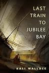 Last Train to Jubilee Bay by Kali Wallace