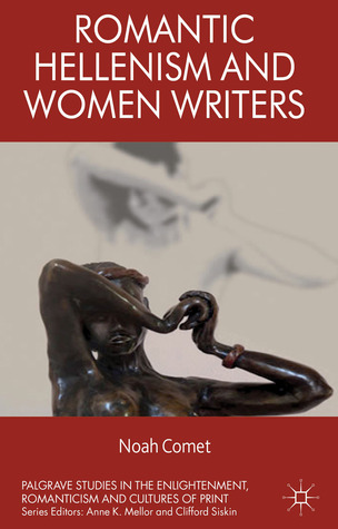 Romantic Hellenism and Women Writers (Palgrave Studies in the Enlightenment, Romanticism and Cultures of Print)