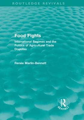 Food Fights (Routledge Revivals): International Regimes and the Politics of Agricultural Trade Disputes
