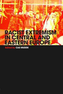Racist Extremism in Central & Eastern Europe (Routledge Studies in Extremism and Democracy)