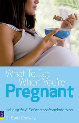 What to Eat When You're Pregnant: Including the A-Z of What's Safe and What's Not (Paperback)