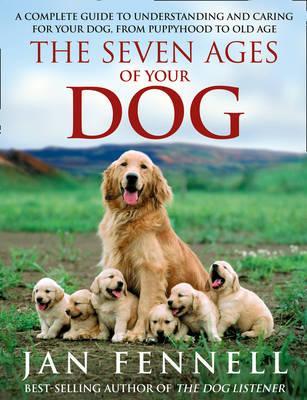 Seven Ages of Your Dog: A Complete Guide to Understanding and Caring for Your Dog from Puppyhood to Old Age