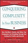 Conquering Complexity in Your Business: How Wal-Mart, Toyota, and Other Top Companies Are Breaking Through the Ceiling on Profits and Growth